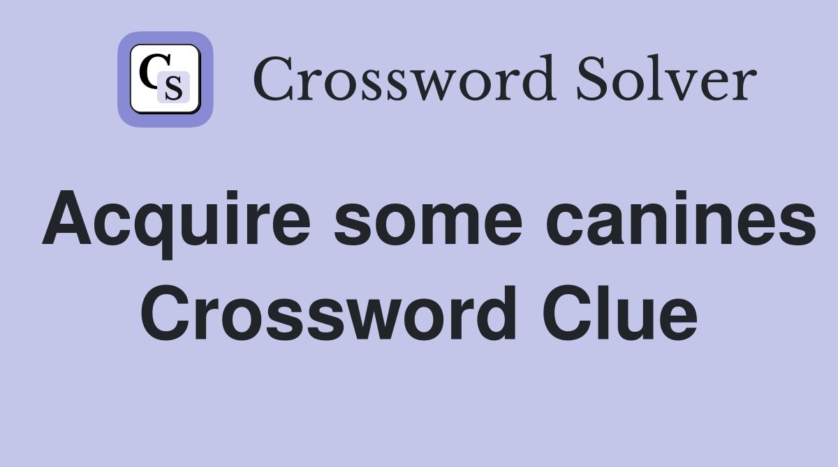 Acquire some canines Crossword Clue Answers Crossword Solver